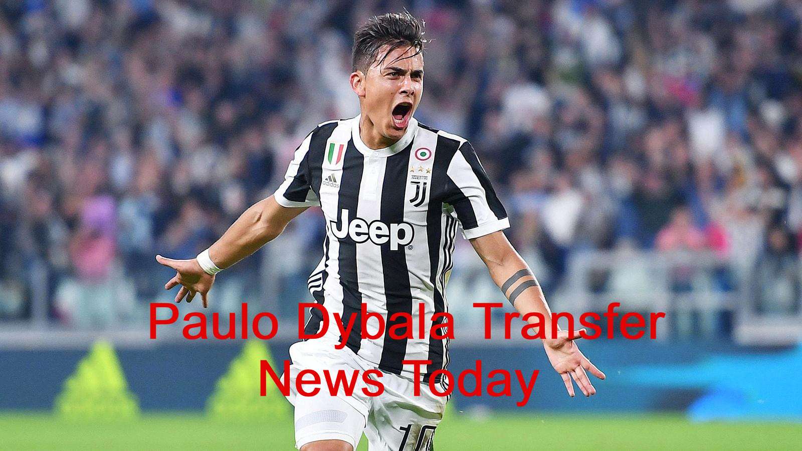 Paulo Dybala Transfer News Today